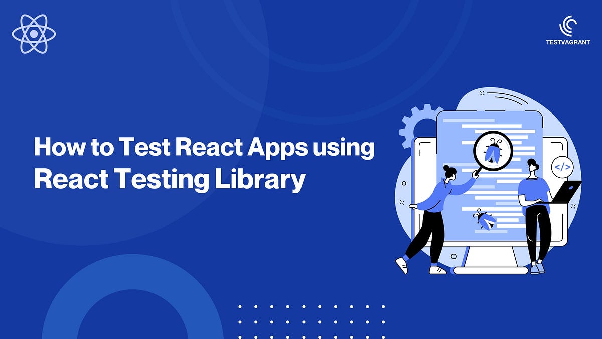 Testing React apps with React Testing Library — An Intro by Nishant