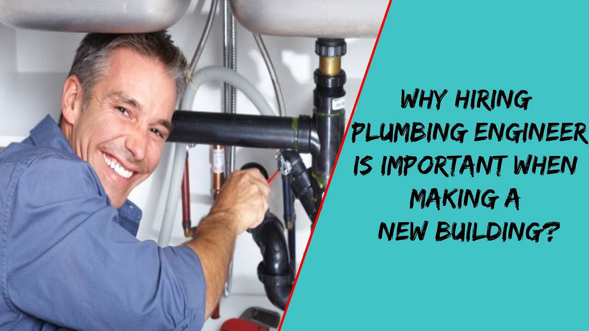 Why hiring plumbing engineer is important when making a new building