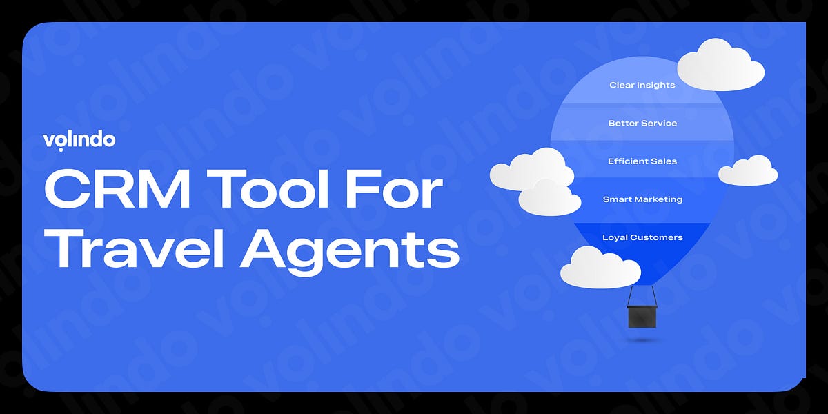 CRM For Travel Agents. Why Travel Agents Need a CRM to Grow… by volindo Nov, 2023 Medium