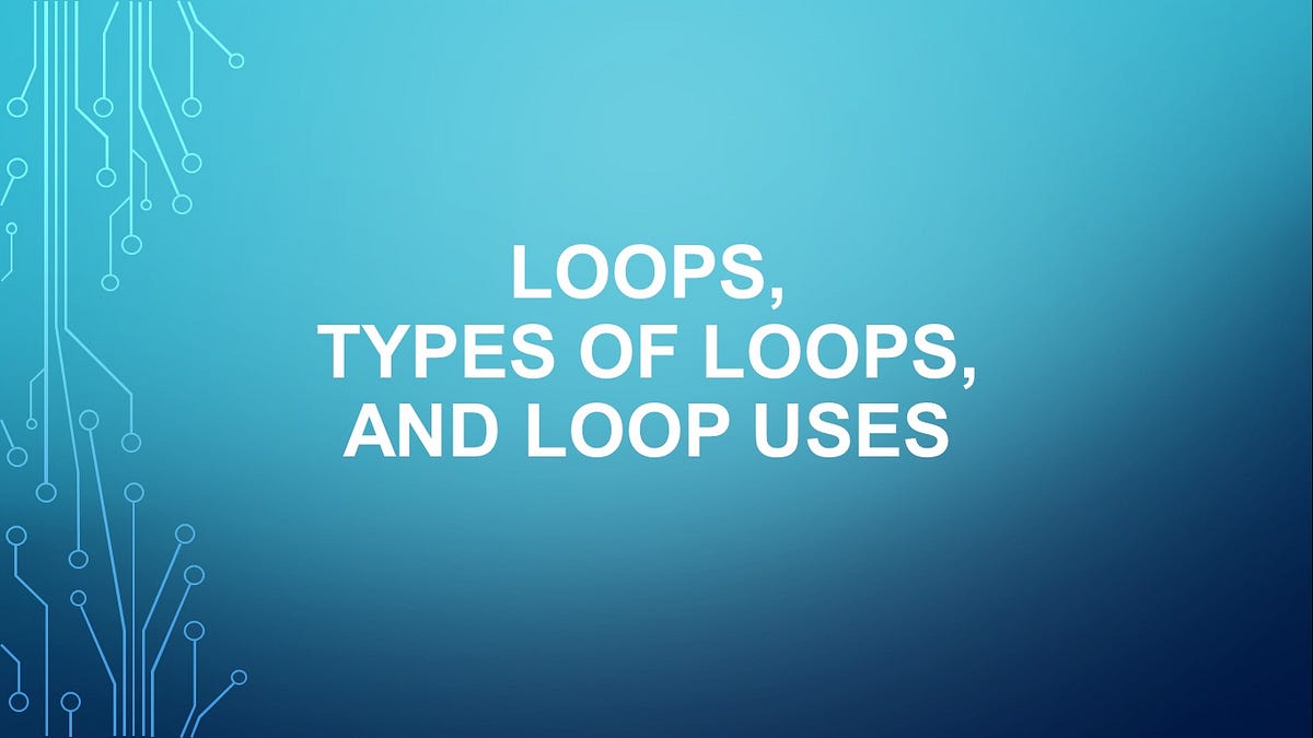Loops, Types of Loops, and Loop Uses by Sean Guthrie Medium