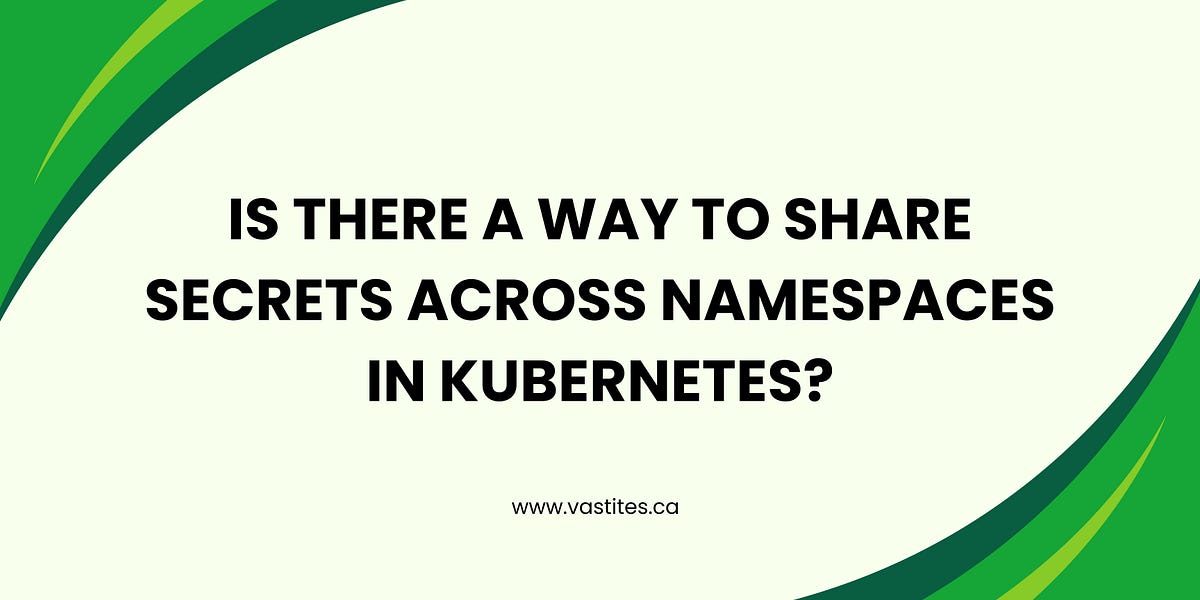 Is there a way to share secrets across namespaces in by