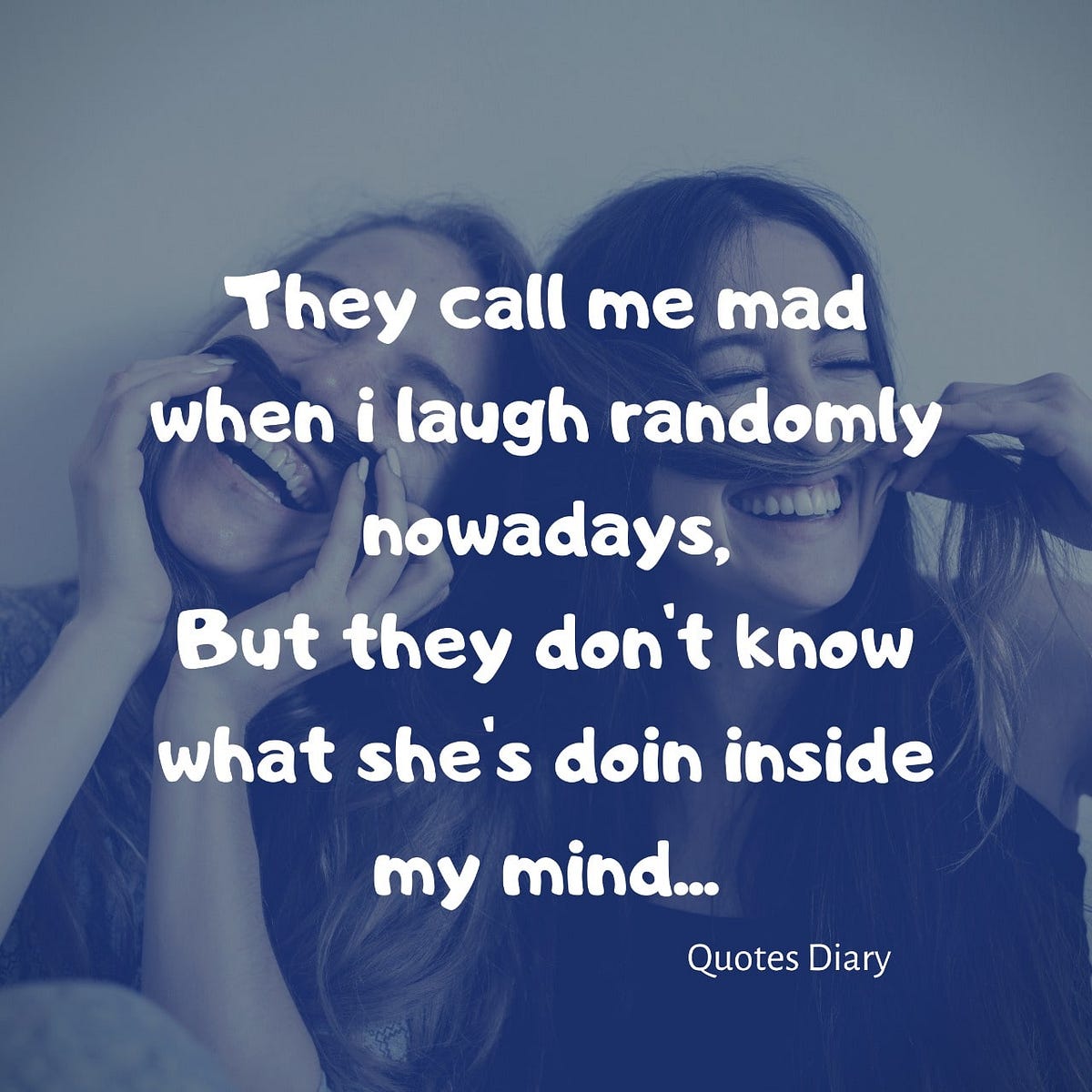 They call me mad when I laugh randomly nowadays. by Quotes Diary Medium