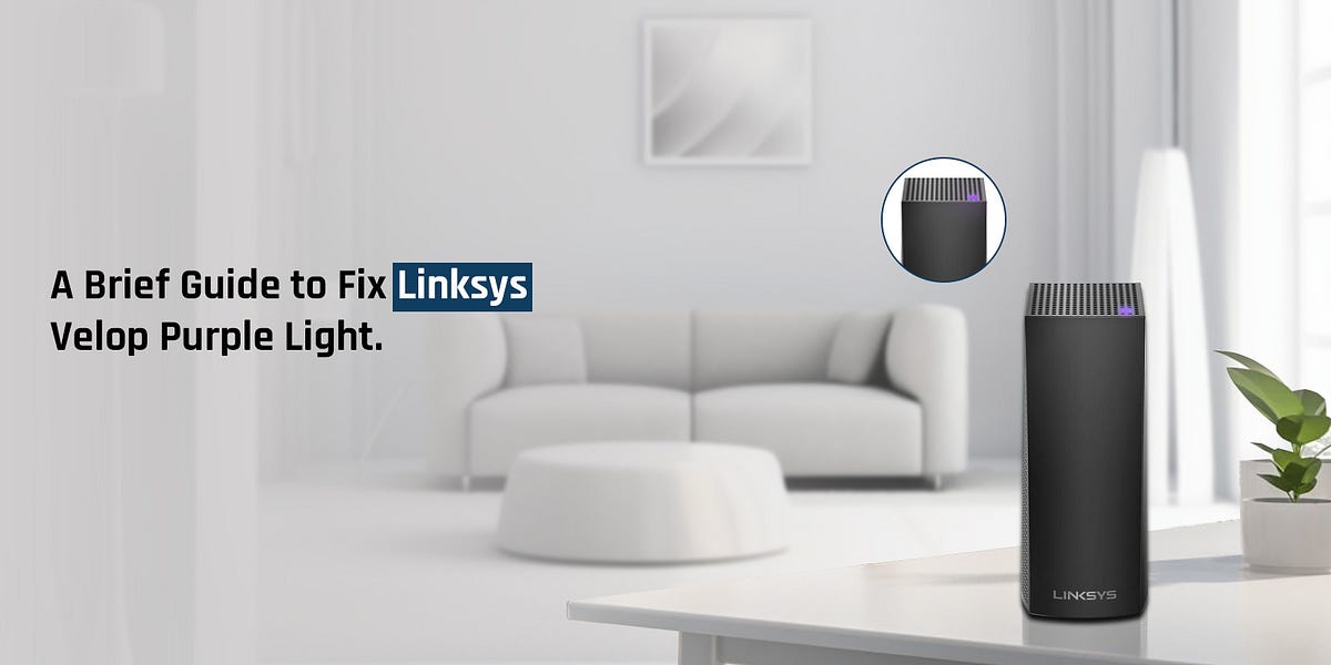 A Brief Guide to Fix Linksys Velop Purple Light. by Bravo(charlie) Jun, 2024 Medium