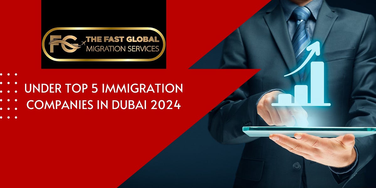 Fast Global Migration Under Top 5 Immigration Companies in Dubai 2024