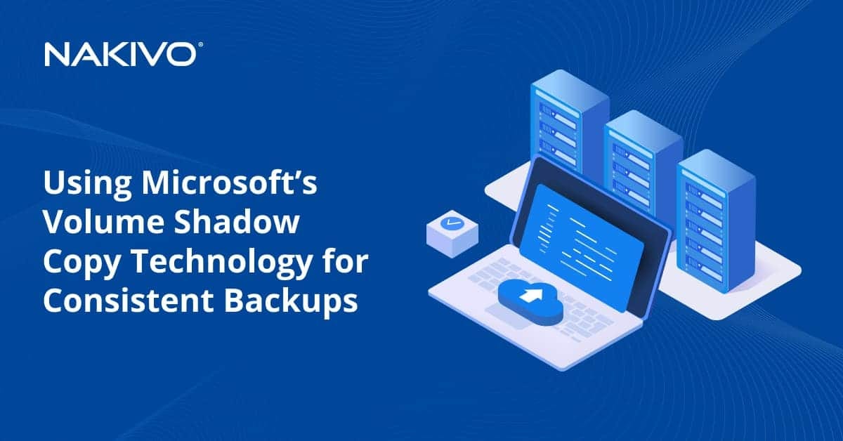 Using Microsoft’s Volume Shadow Copy Technology for Consistent Backups