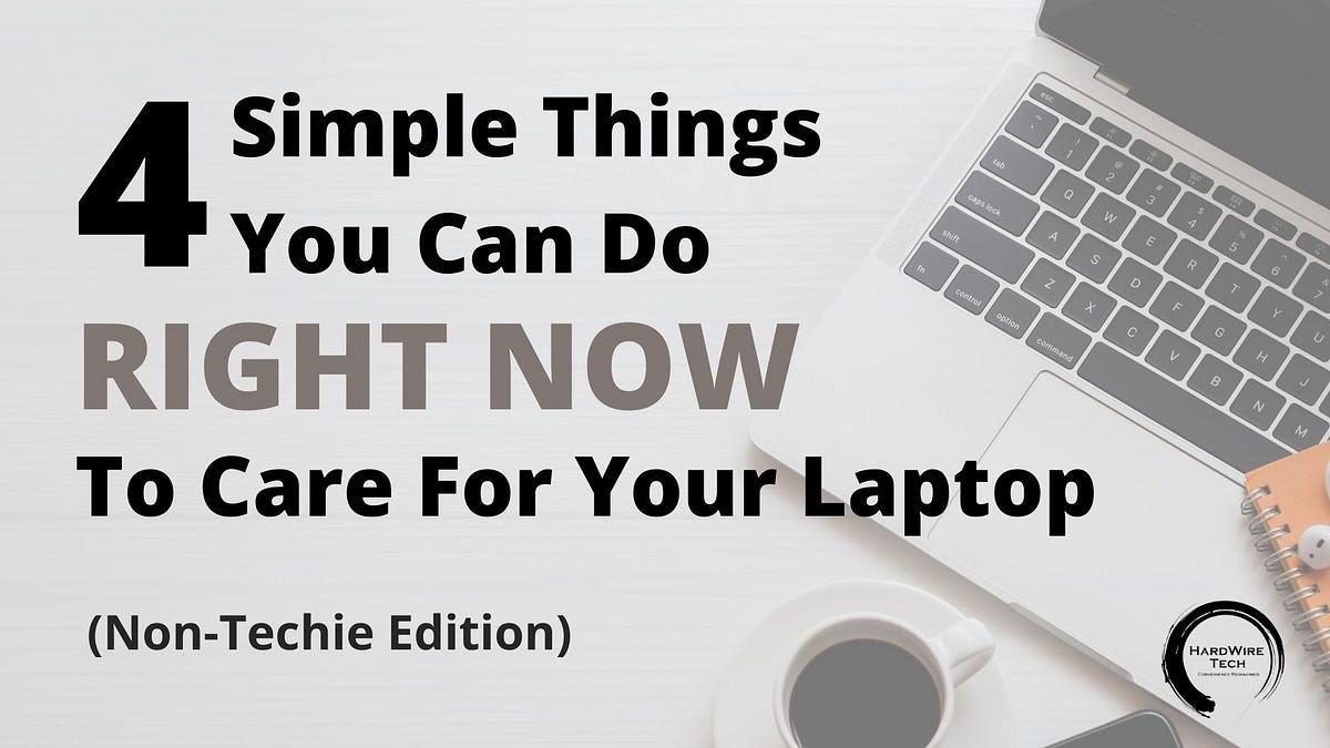 4 Simple Things You Can Do RIGHT NOW to Care for Your Laptop (Non