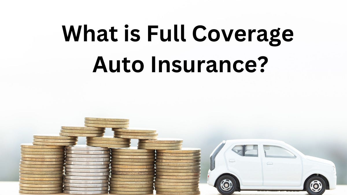 What is Full Coverage Auto Insurance? by Theinsuranc Mar, 2023