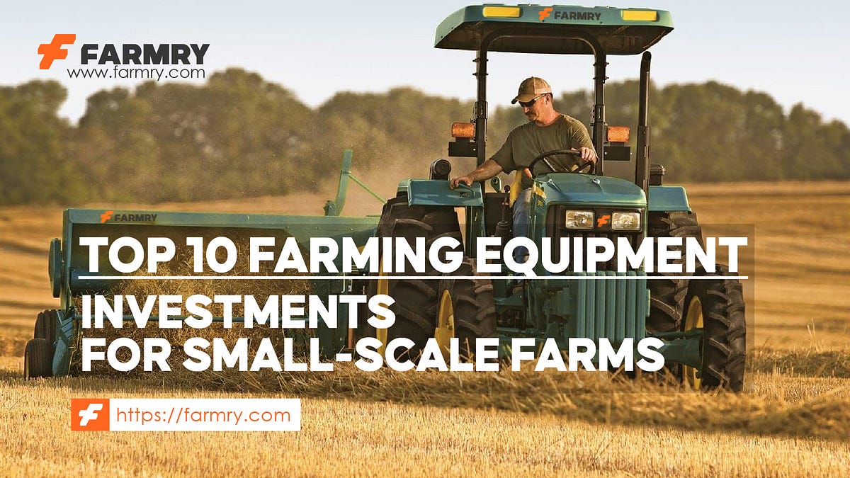 Top 10 Farming Equipment Investments for SmallScale Farms by Farmry