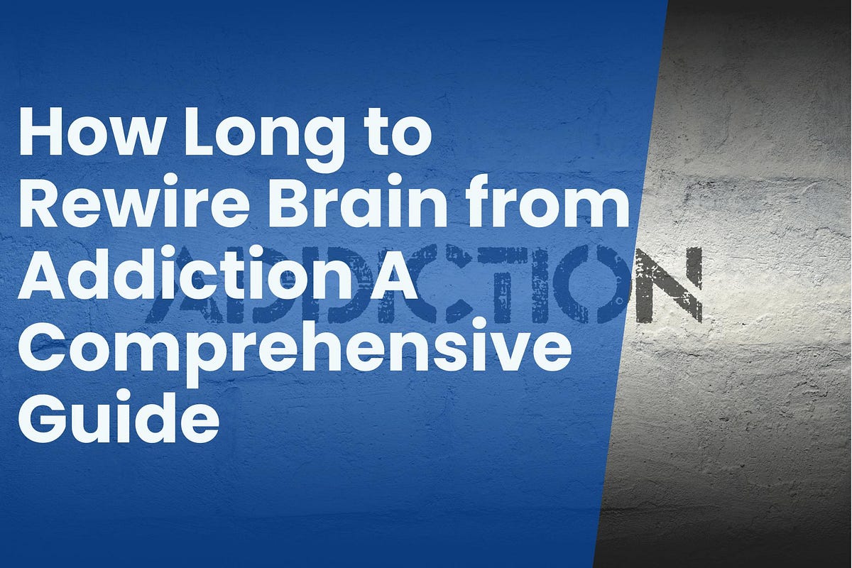 How Long to Rewire Brain from Addiction A Comprehensive Guide by