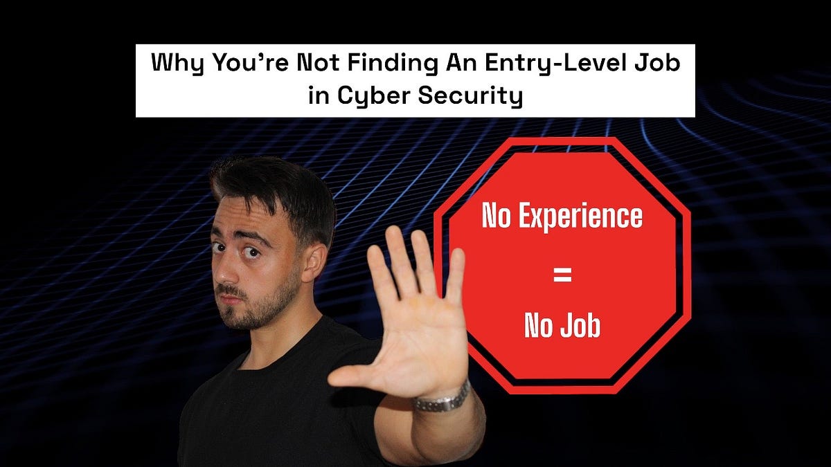 This Is Why You’re Not Finding an EntryLevel Job in Cybersecurity in