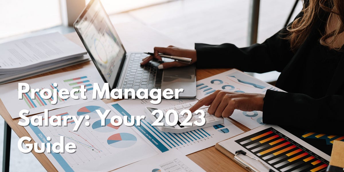 Project Manager Salary Your 2023 Guide by shubh Medium