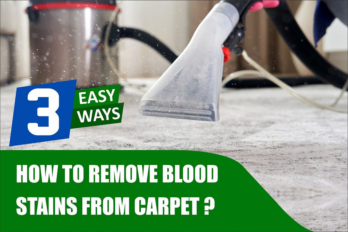 3 Easy Ways to Remove Blood Stains from Carpets by Jack Miller Medium