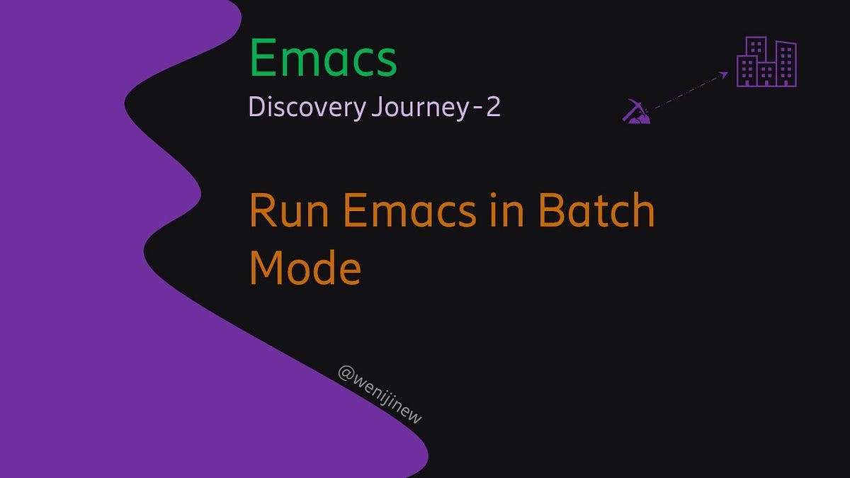 Emacs Discovery Journey — 2 Run Emacs in Batch Mode by Bruce Wen
