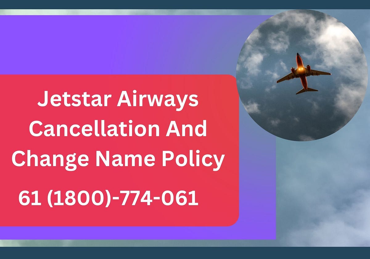 Jetstar Airways Cancellation And Change Name Policy by Smith Medium