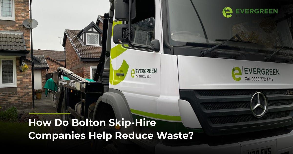 How Do Bolton SkipHire Companies Help Reduce Waste? by Evergreen