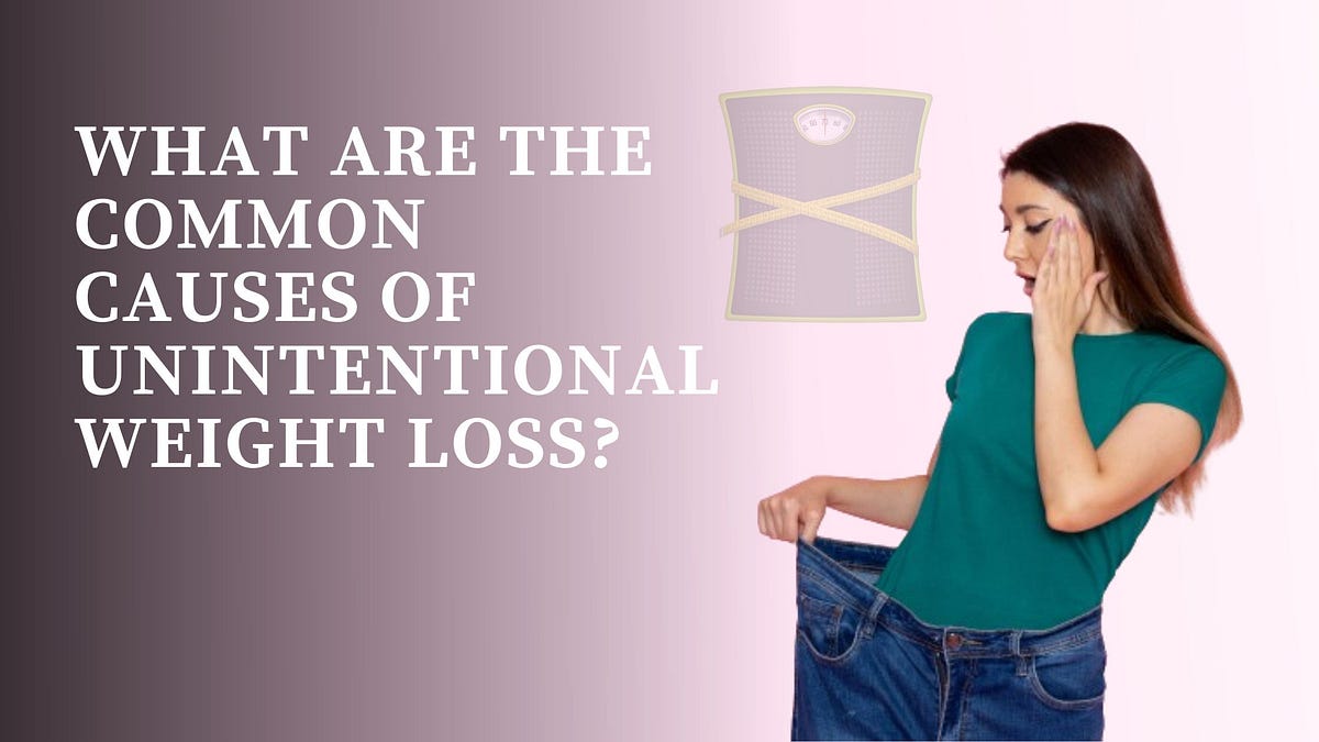 What Are the Common Causes of Unintentional Weight Loss? by Divyanshu