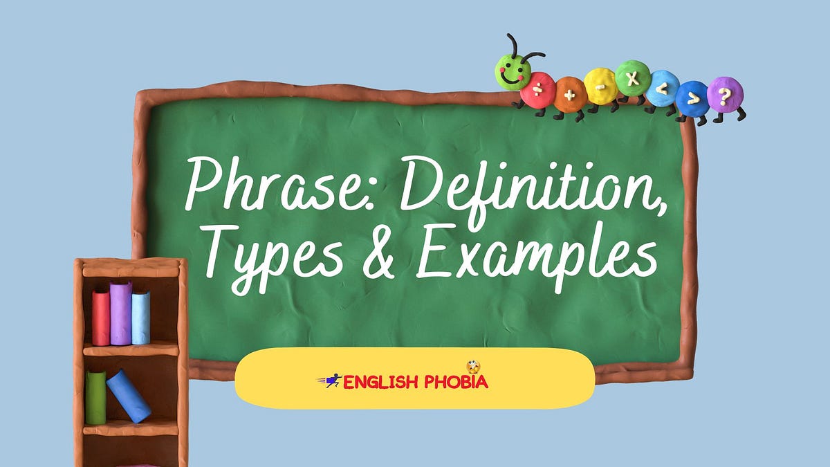 Phrase Definition, Types & Examples by English Phobia Medium