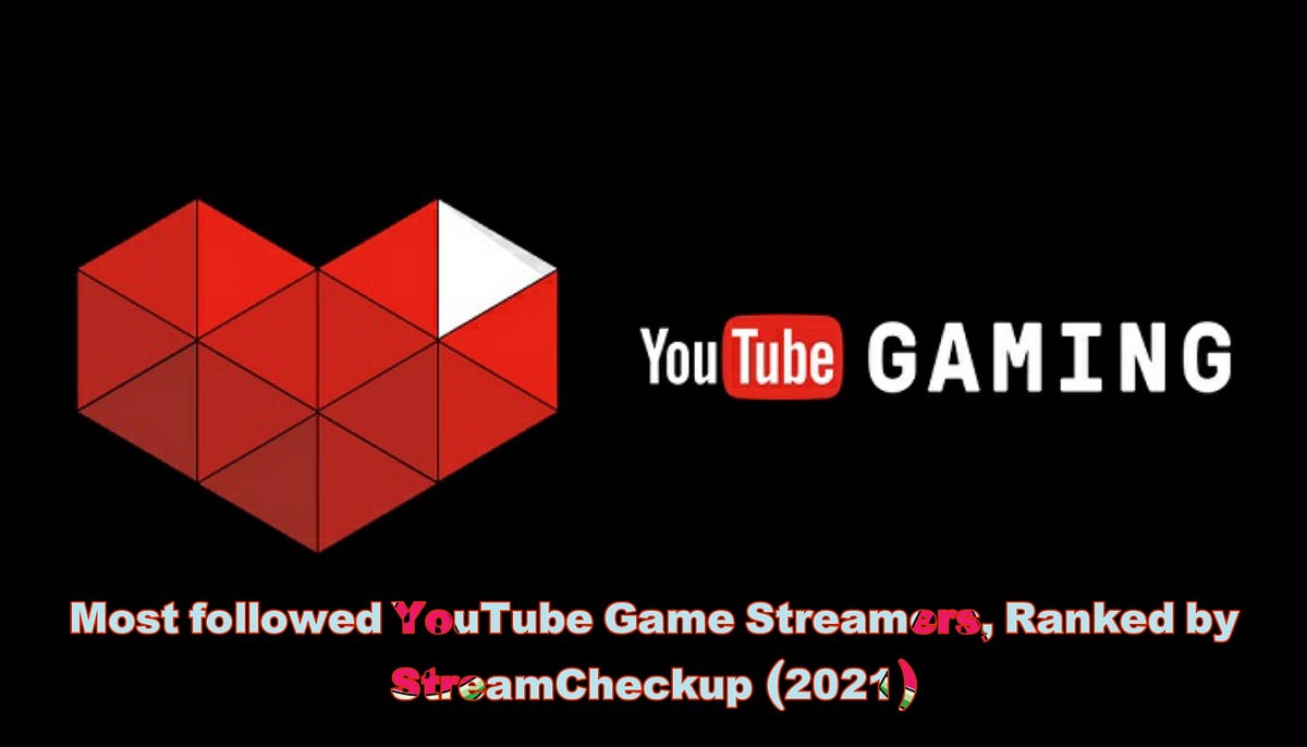 Most followed YouTube Game Streamers, Ranked by StreamCheckup (2021) by HamedYousefi Medium