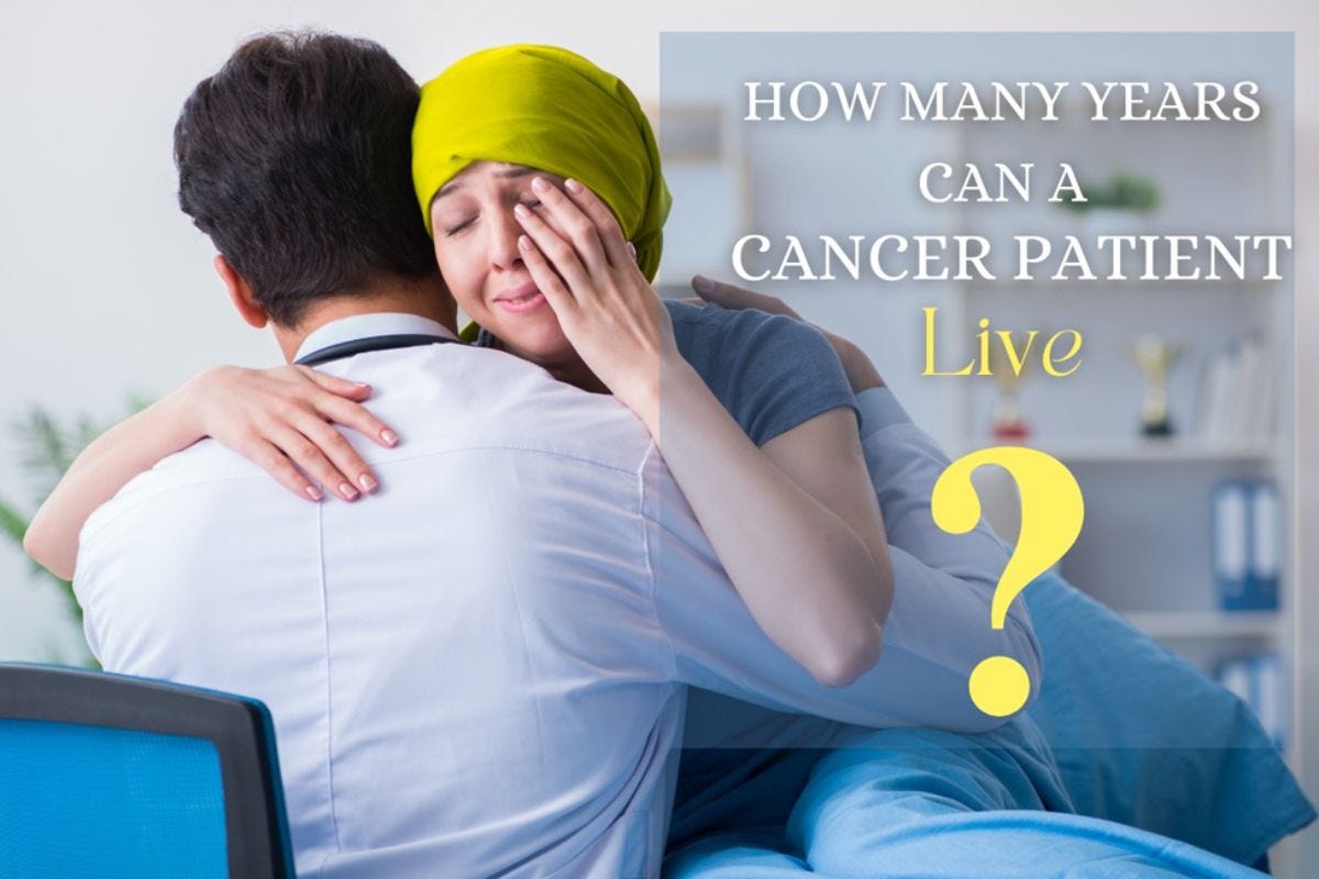 How Many Years Can a Cancer Patient Live? by Neeraj Cancer Treatment