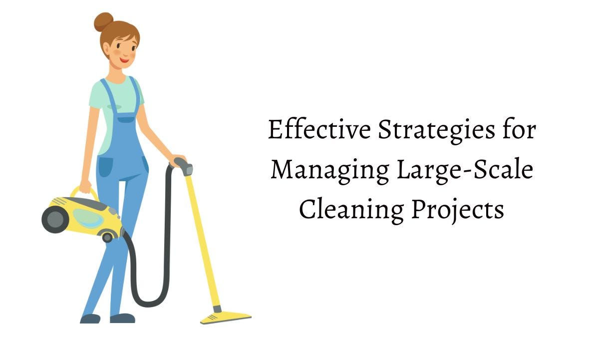Effective Strategies for Managing LargeScale Cleaning Projects by