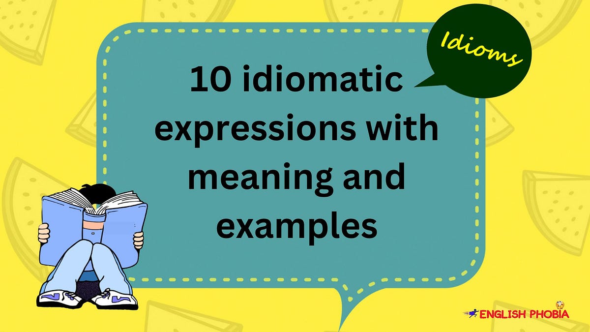 10 Idiomatic Expressions with Meaning and Examples by English Phobia