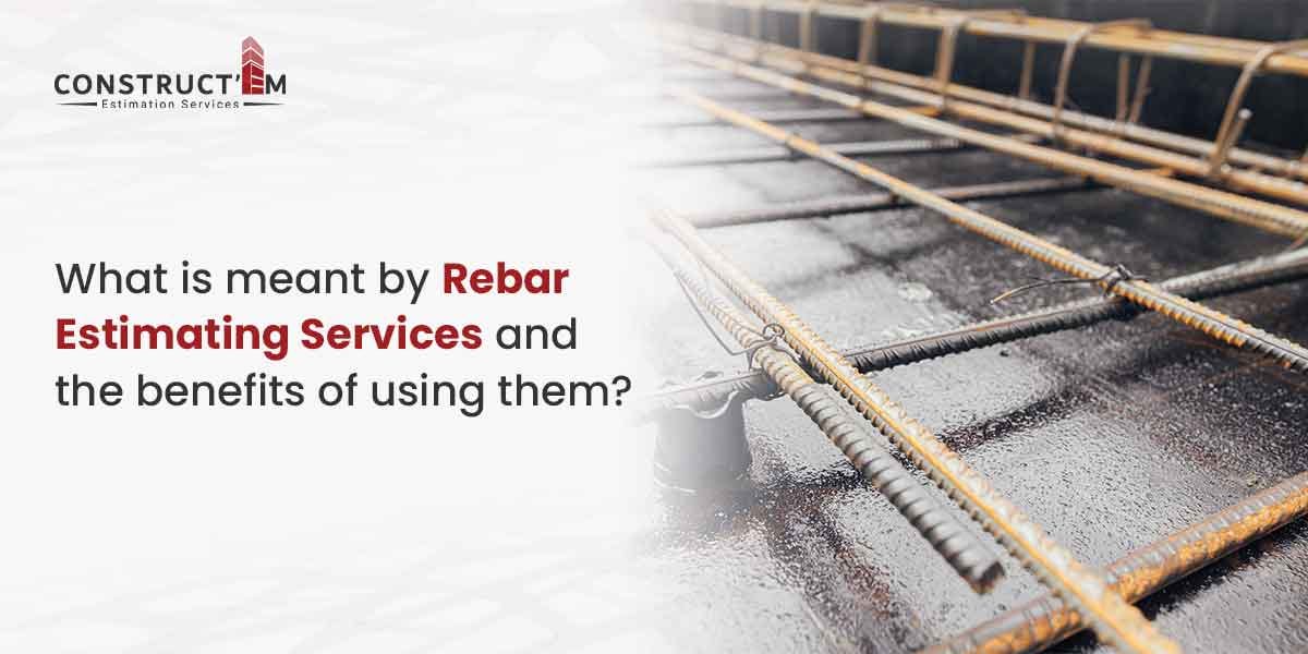 What is meant by Rebar Estimating Services and the benefits of using