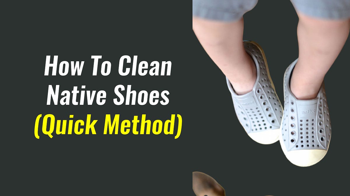 How To Clean Native Shoes. Native shoes are popular among people… by Fatima Anees Aug, 2023