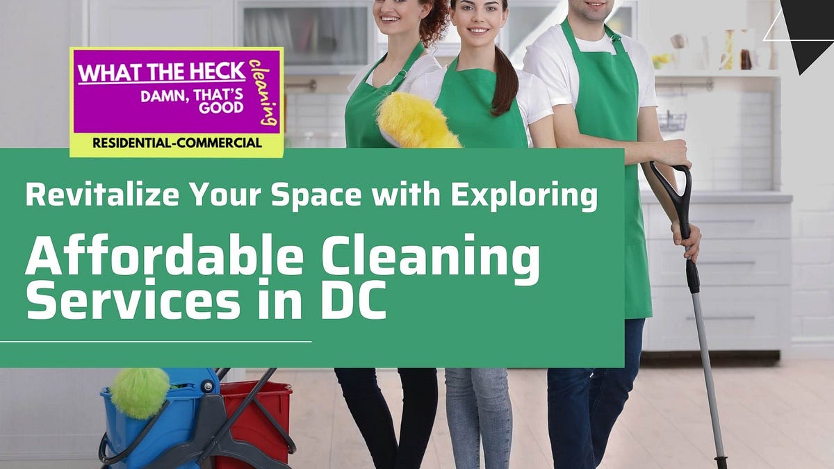 Revitalize Your Space with Exploring Affordable Cleaning Services in DC