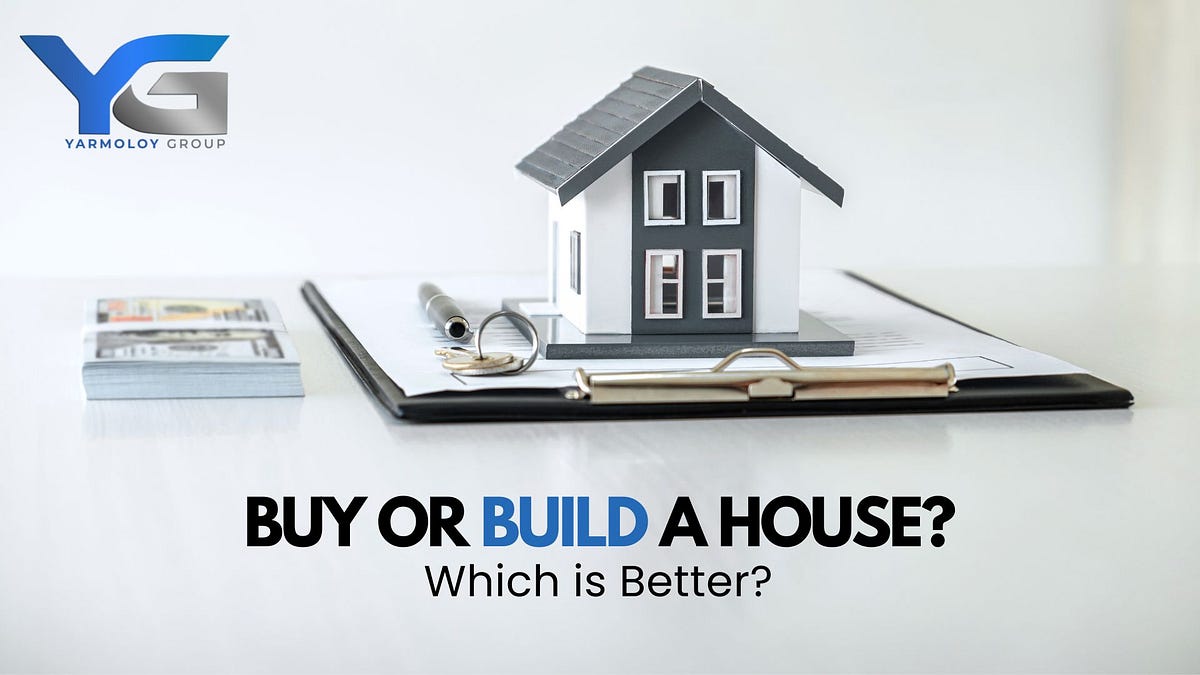 What Is Better, Buy Or Build A House? by Yarmoloy Group Medium