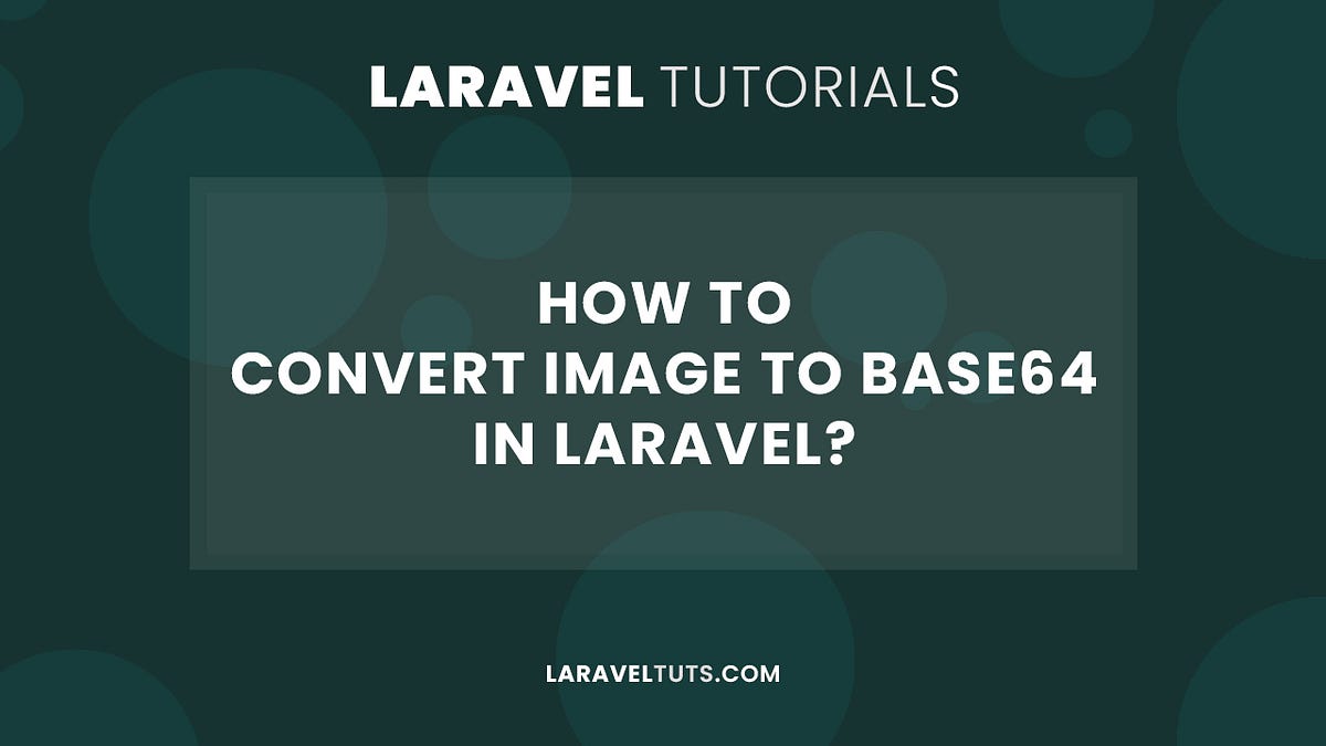 How to Convert Image to Base64 in Laravel? by LaravelTuts Medium