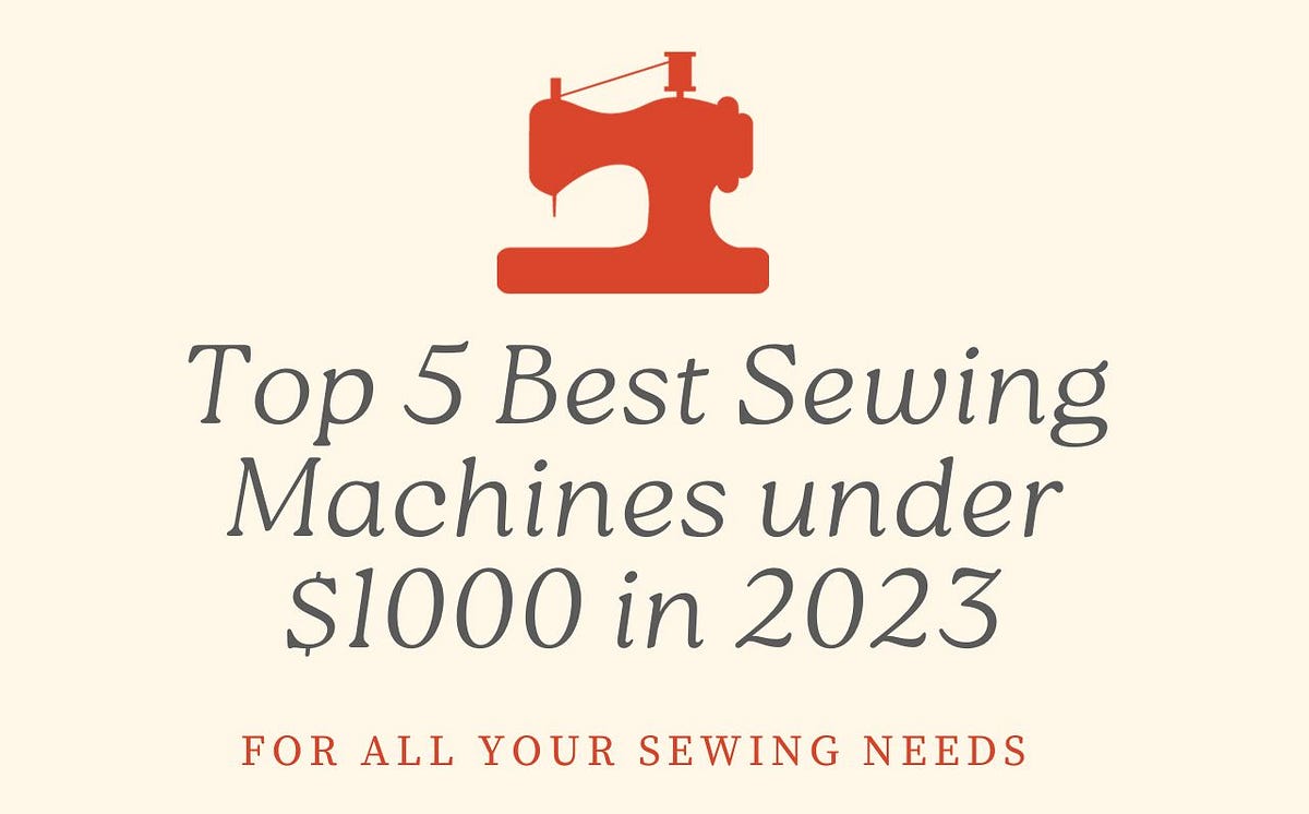 Top 5 Best Sewing Machines under 1000 in 2023 by Sewing Machine
