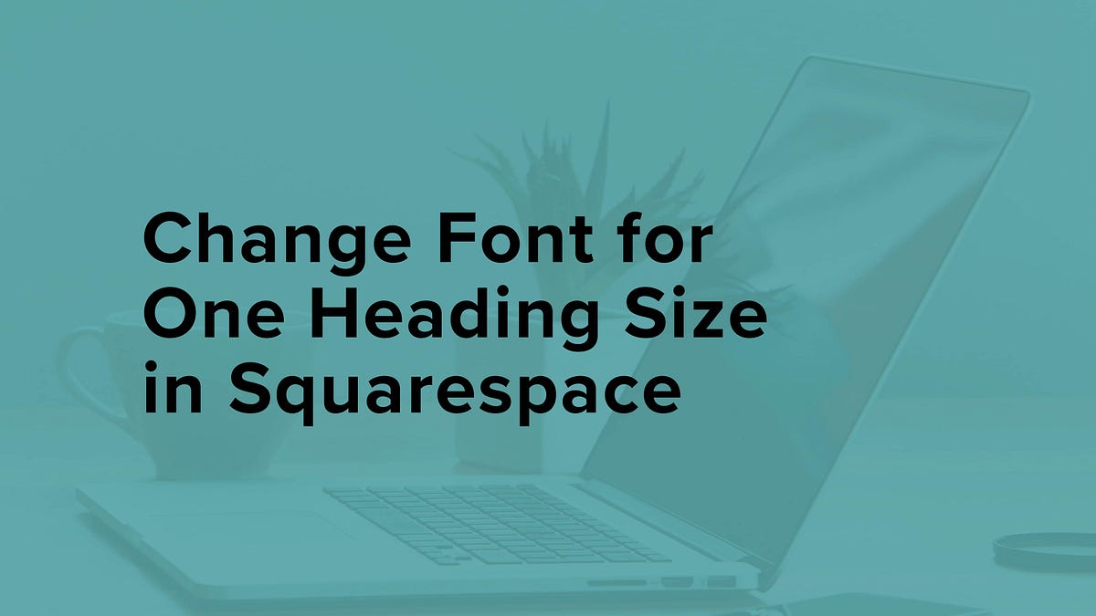 Change Font for One Heading Size in Squarespace by Amanda McNay Medium