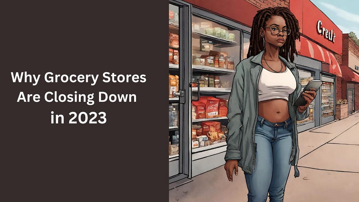 Why Are Grocery Stores Closing Down? Unraveling the 2023 Retail Shift