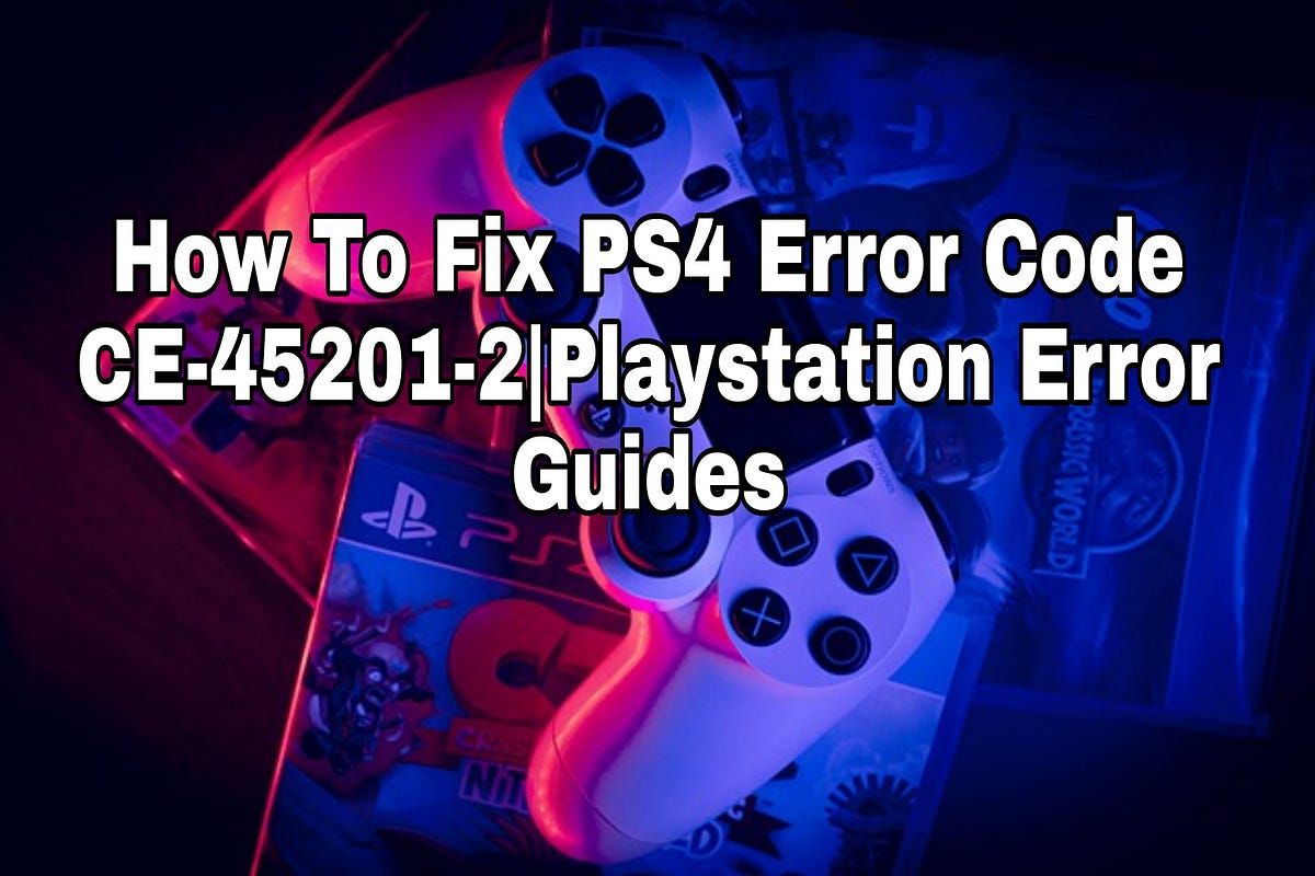 How To Fix PS4 Error Code CE452012Playstation Error Guides Medium