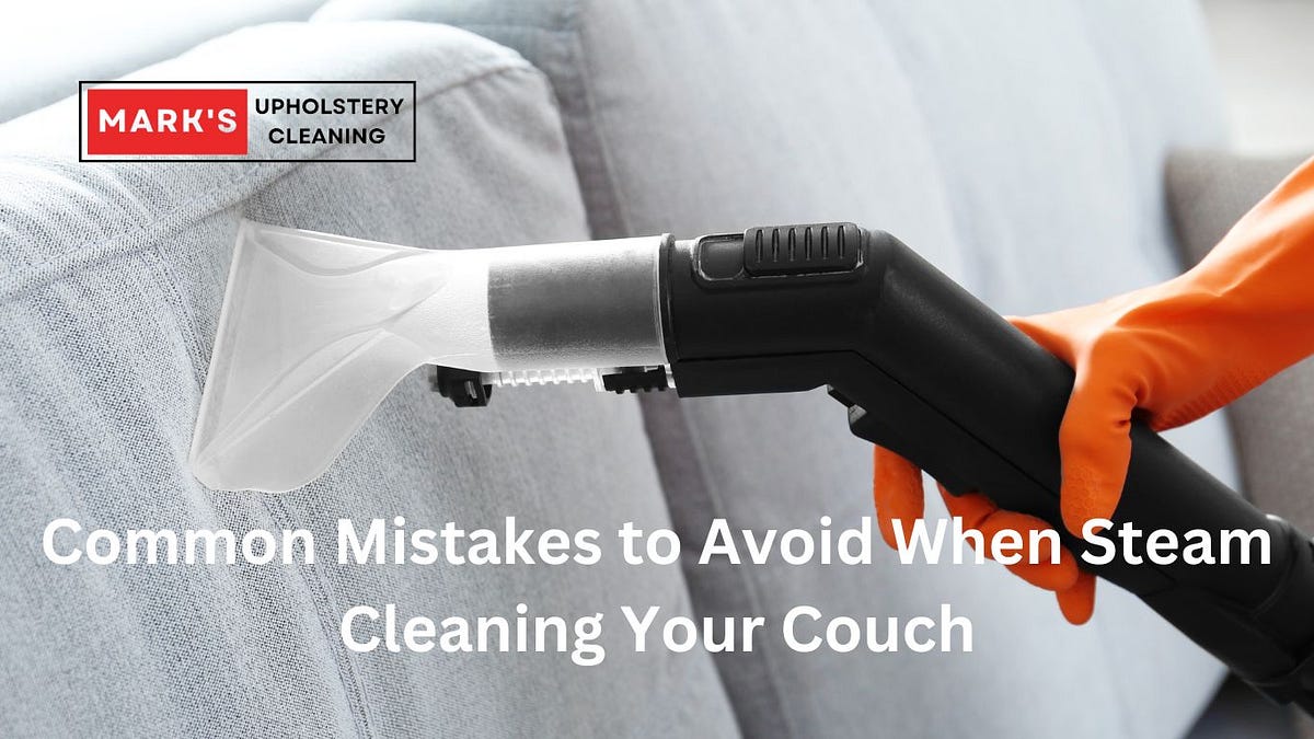 5 Common Mistakes to Avoid When Steam Cleaning Your Couch by Marks