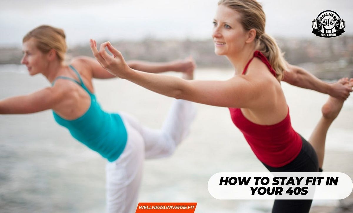 How to Stay Fit in Your 40s and Beyond wellnessuniverse Medium