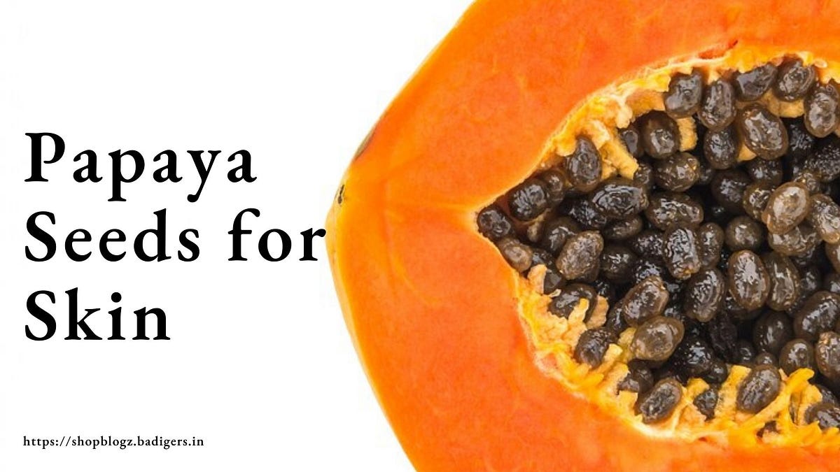 Uses Of Papaya Seeds For Skin Shop and blog (badigers.in) by