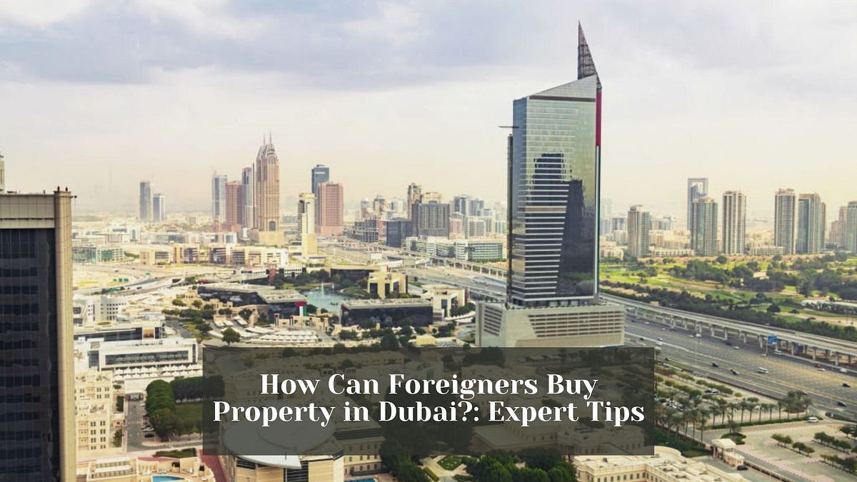 How Can Foreigners Buy Property in Dubai? Expert Tips by Home