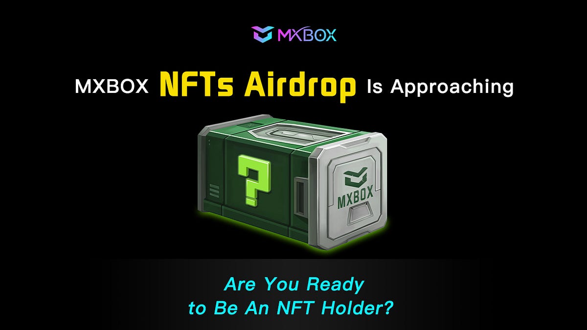 MXBOX Biggest NFTs Airdrop Is Approaching Are You Ready to Be an NFT