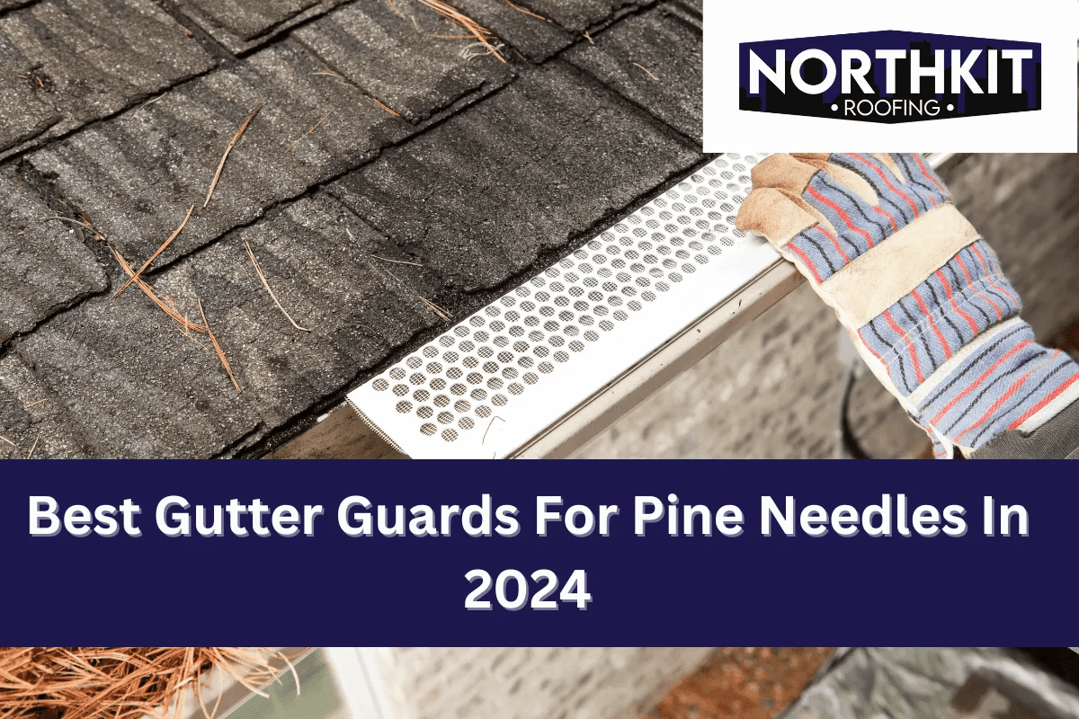 Best Gutter Guards For Pine Needles In 2024 Northkit Roofing Medium