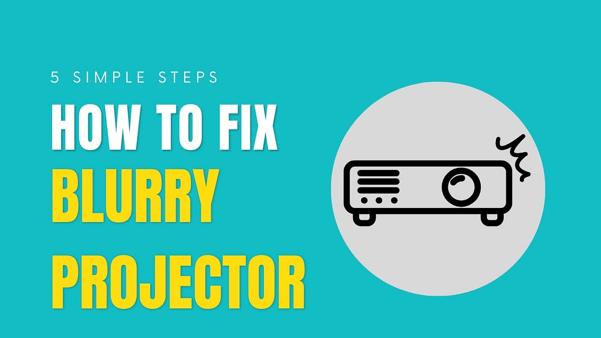 How to Fix a Blurry Projector — 5 Simple Steps by Foodam Medium
