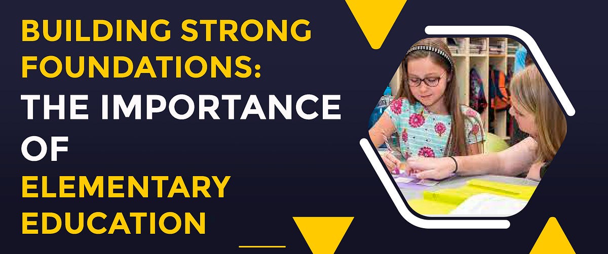 Building Strong Foundations The Importance of Elementary Education