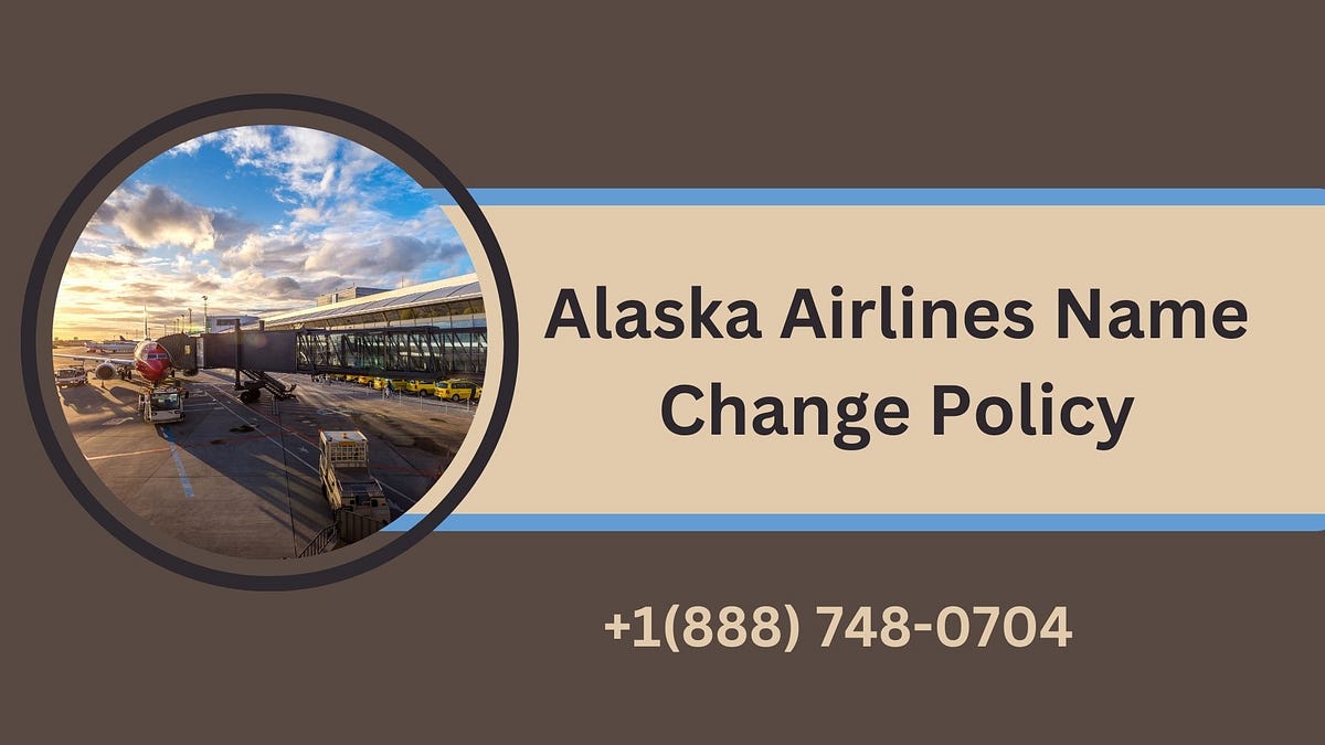 +1(888) 7480704 Alaska Airlines Name Change Policy by techsupport