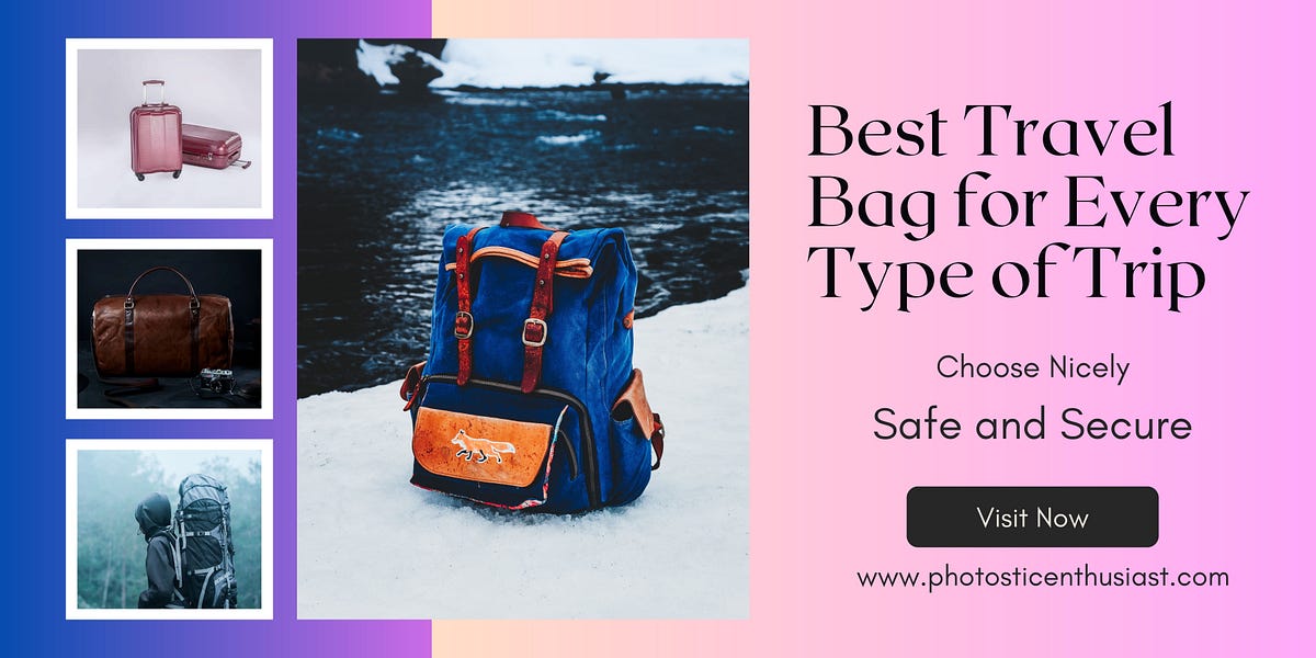 Best Travel Bag for Every Type of Trip by Photosticenthusiast Medium