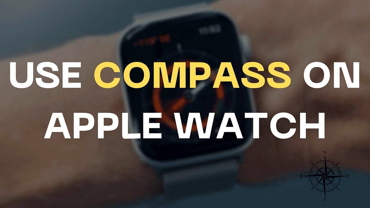 How to Use Compass on Apple Watch? YNotTech Medium