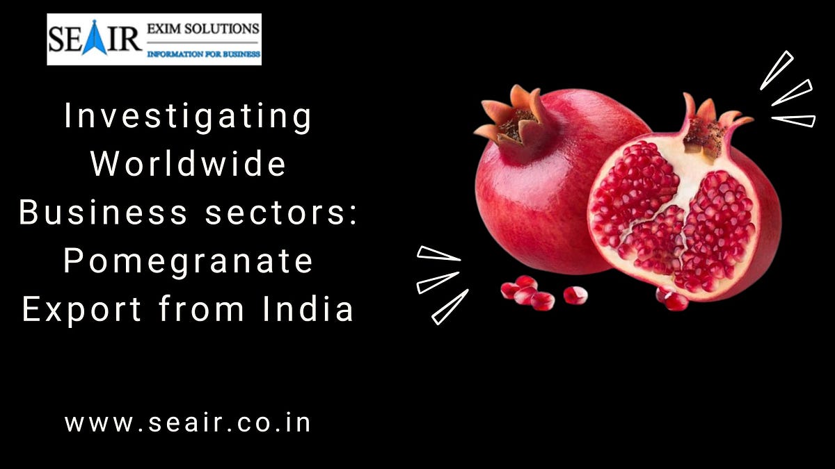 Investigating Worldwide Business sectors Pomegranate Export from India