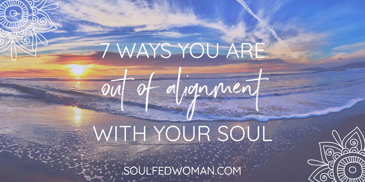 7 Ways You Are Out Of Alignment With Your Soul by Rachel Foy Medium