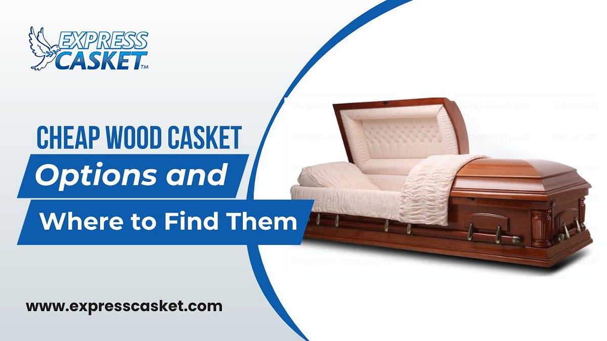 Cheap Wood Casket Options and Where to Find Them by Express Casket Oct, 2023 Medium