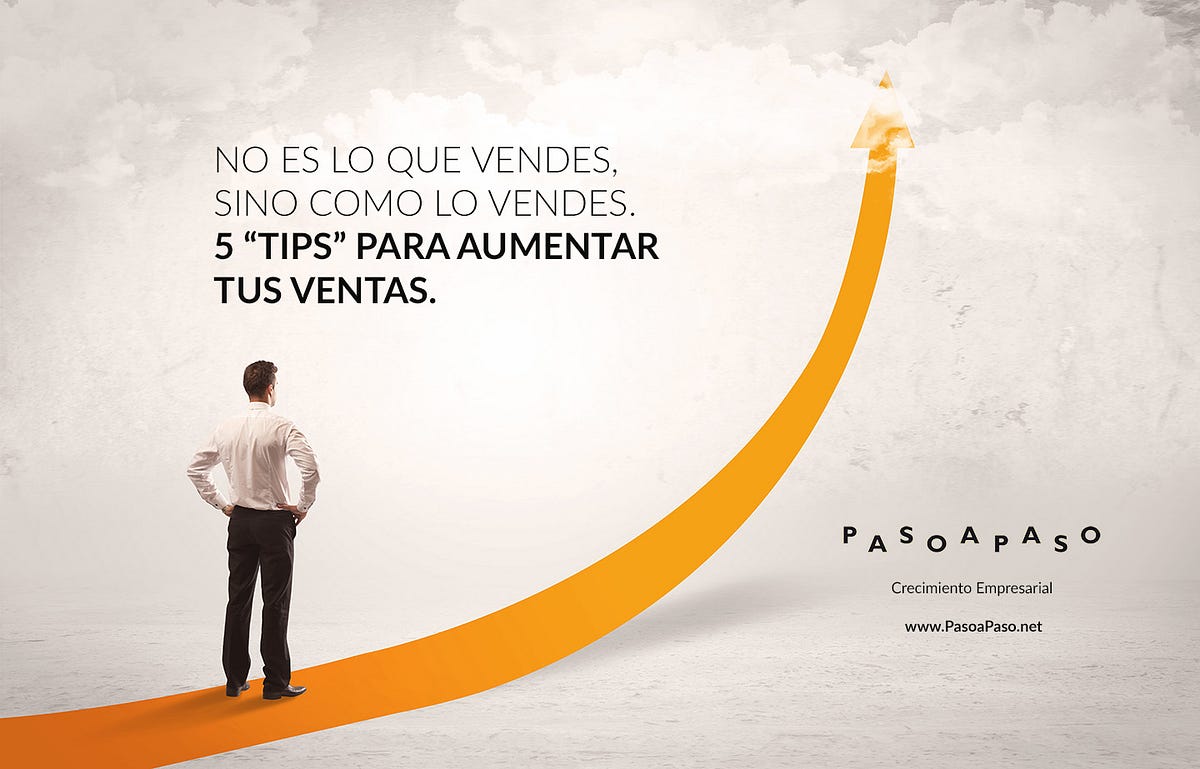 No es lo que vendes, sino como lo vendes. 5 “tips” para aumentar tus