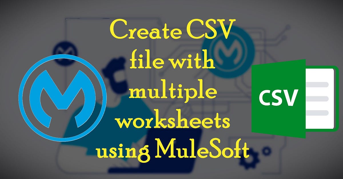 How To Create CSV file with multiple worksheets using MuleSoft by